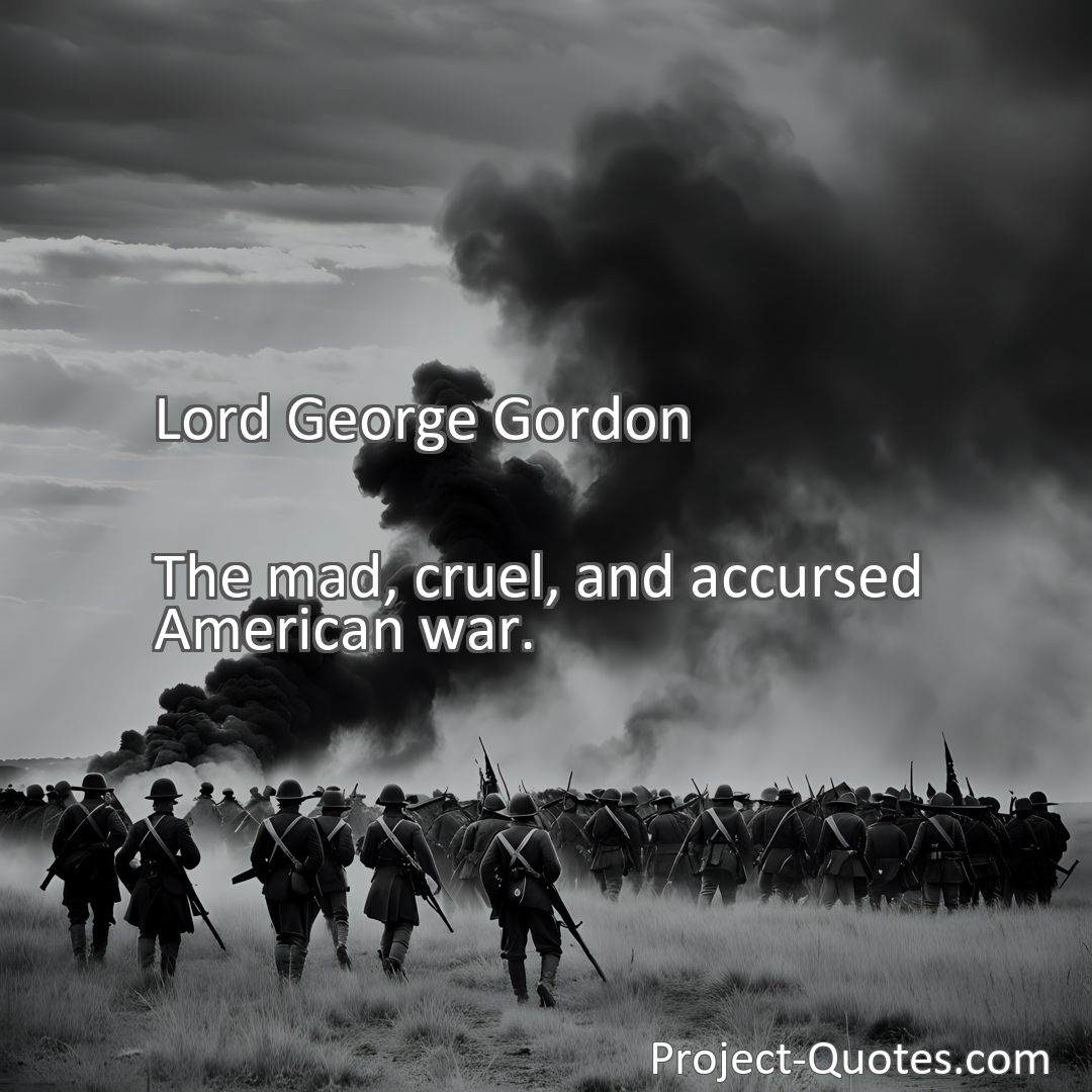 Freely Shareable Quote Image The mad, cruel, and accursed American war.