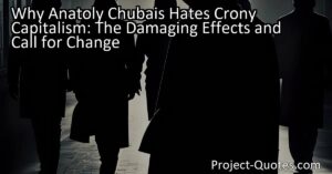 Crony capitalism's damaging effects extend beyond economic disparities. Anatoly Chubais