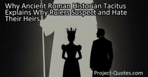 Ancient Roman Historian Tacitus Offers Insight into Why Rulers Suspect and Hate Their Heirs