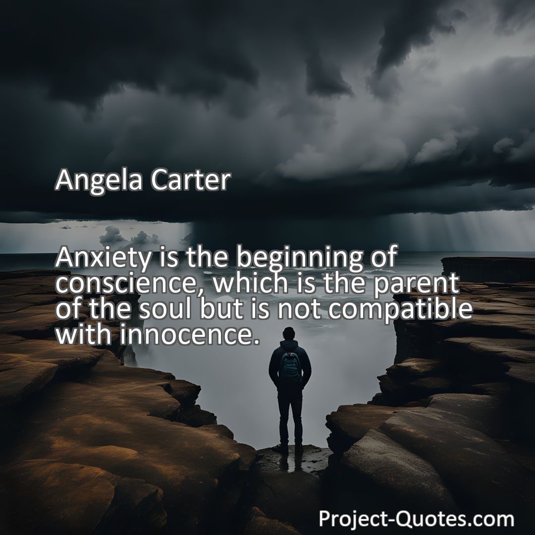 Freely Shareable Quote Image Anxiety is the beginning of conscience, which is the parent of the soul but is not compatible with innocence.