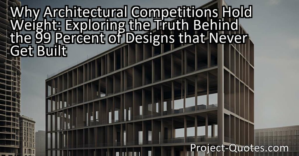 Why Architectural Competitions Hold Weight: Exploring the Truth Behind the 99 Percent of Designs that Never Get Built