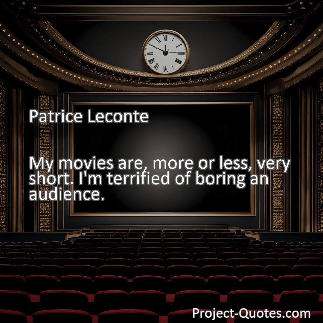 Freely Shareable Quote Image My movies are, more or less, very short. I'm terrified of boring an audience.