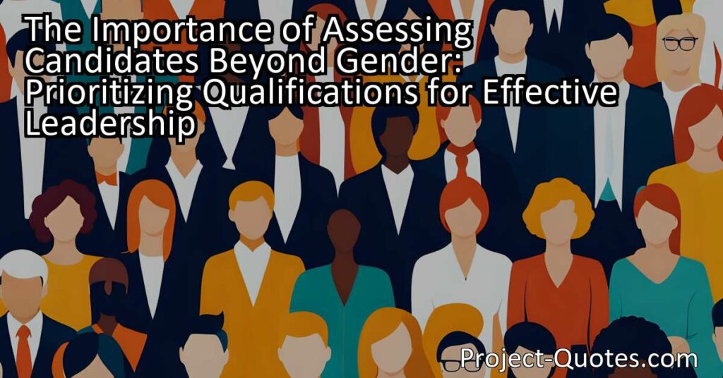 The Importance of Assessing Candidates Beyond Gender: Prioritizing Qualifications for Effective Leadership