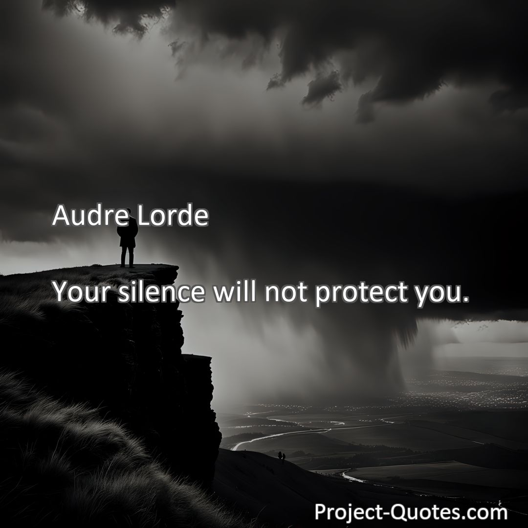 Freely Shareable Quote Image Your silence will not protect you.