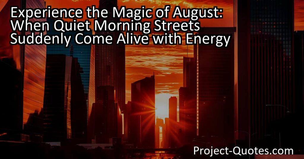 Experience the Magic of August: When Quiet Morning Streets Suddenly Come Alive with Energy. Step outside on a hot August morning