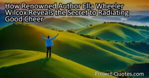 Discover the secret to radiating good cheer with insight from renowned author Ella Wheeler Wilcox. Through unwavering vision and faith