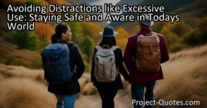 "Avoiding Distractions like Excessive Use: Staying Safe and Aware in Today's World" is an article that emphasizes the importance of personal safety for everyone