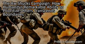 The Aw Shucks Campaign: How Humanity's Remarkable Ability to Prioritize Others Transcends Boundaries