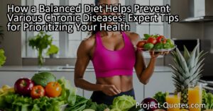 How a Balanced Diet Helps Prevent Various Chronic Diseases: Expert Tips for Prioritizing Your Health