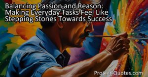 Balancing Passion and Reason: Making Everyday Tasks Feel Like Stepping Stones Towards Success