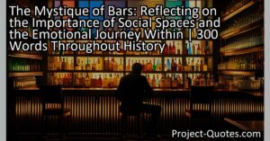 Bars have a unique allure as social spaces