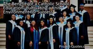The Benefits of a Catholic School Education: Cultivating a Knit Environment for Success