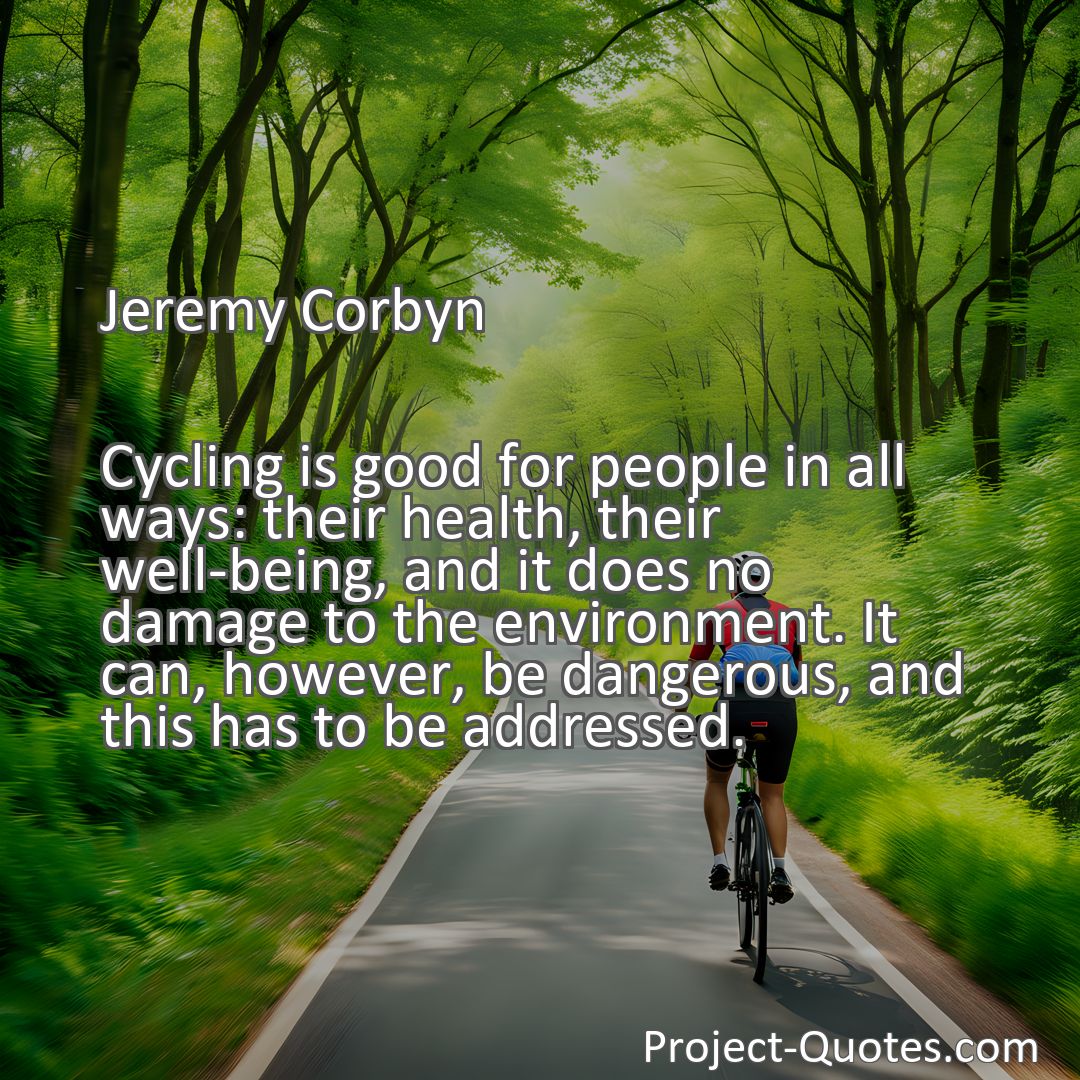 Freely Shareable Quote Image Cycling is good for people in all ways: their health, their well-being, and it does no damage to the environment. It can, however, be dangerous, and this has to be addressed.