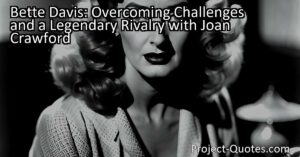 Bette Davis: Overcoming Challenges and a Legendary Rivalry with Joan Crawford