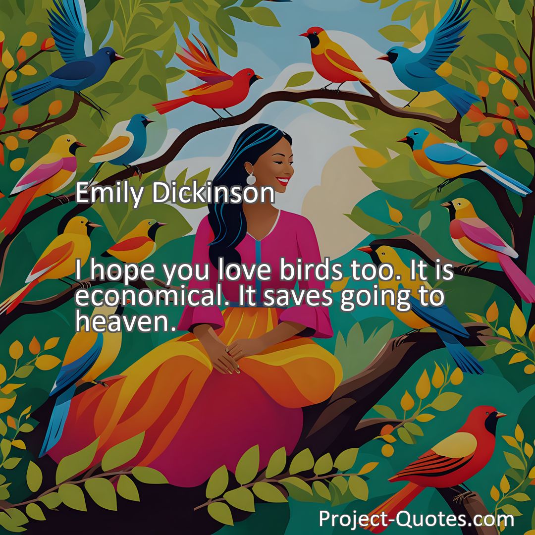 Freely Shareable Quote Image I hope you love birds too. It is economical. It saves going to heaven.