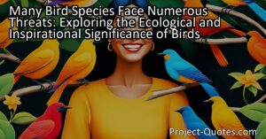 The article "Many Bird Species Face Numerous Threats: Exploring the Ecological and Inspirational Significance of Birds" highlights the importance of birds in our lives and the challenges they face. From their intrinsic value in bringing fulfillment without cost to their role in maintaining the balance of nature