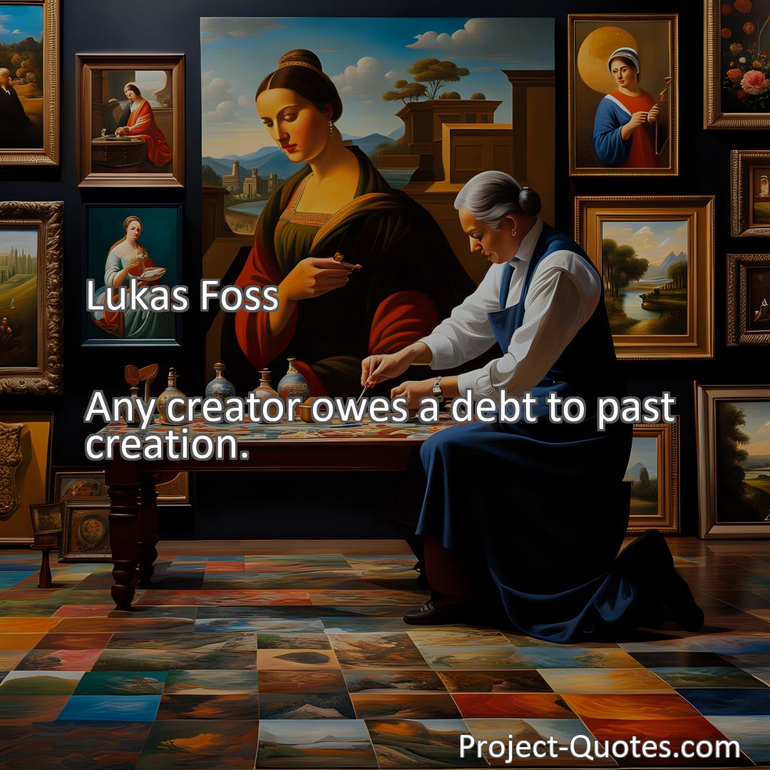 Freely Shareable Quote Image Any creator owes a debt to past creation.