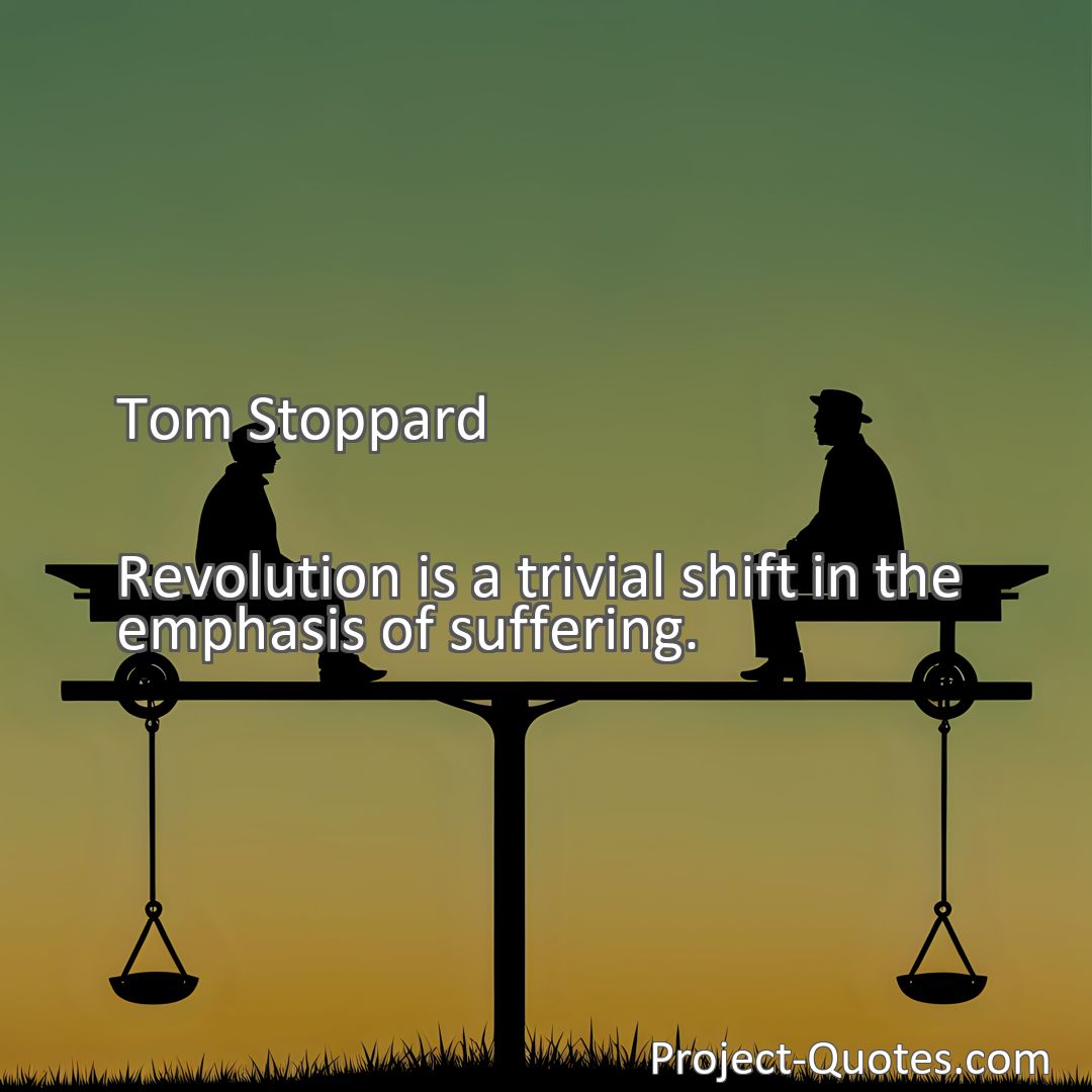 Freely Shareable Quote Image Revolution is a trivial shift in the emphasis of suffering.