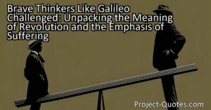 Brave Thinkers Like Galileo Challenged: Unpacking the Meaning of Revolution and the Emphasis of Suffering