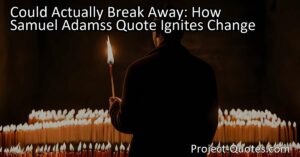 Could Actually Break Away: How Samuel Adams's Quote Ignites Change