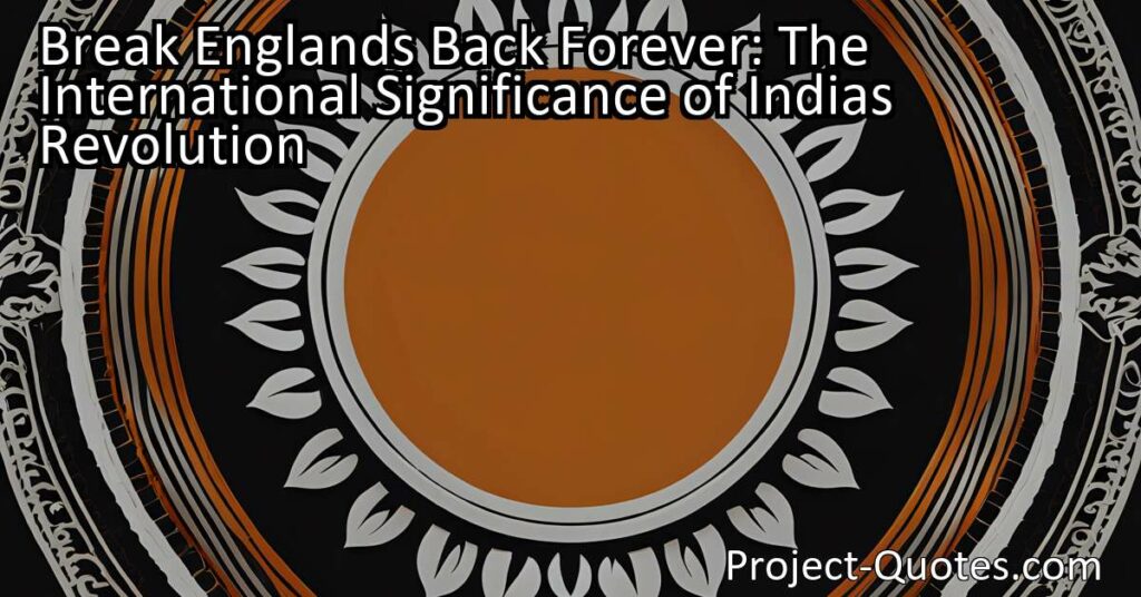 The international significance of India's revolution during British colonization is highlighted by notable figures like Mahatma Gandhi. Their leadership and advocacy for independence not only inspired the Indian people but also ignited a global movement against imperialism