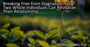 Breaking Free from Stagnation: How Two Whole Individuals Can Revitalize Their Relationship
