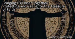 Bringing Us Closer Together: Protecting and Caring for the Treasure of Faith