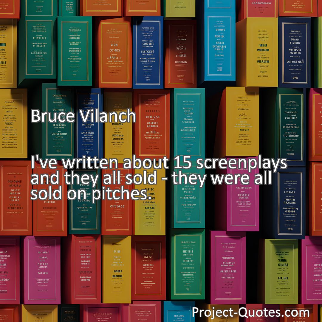 Freely Shareable Quote Image I've written about 15 screenplays and they all sold - they were all sold on pitches.