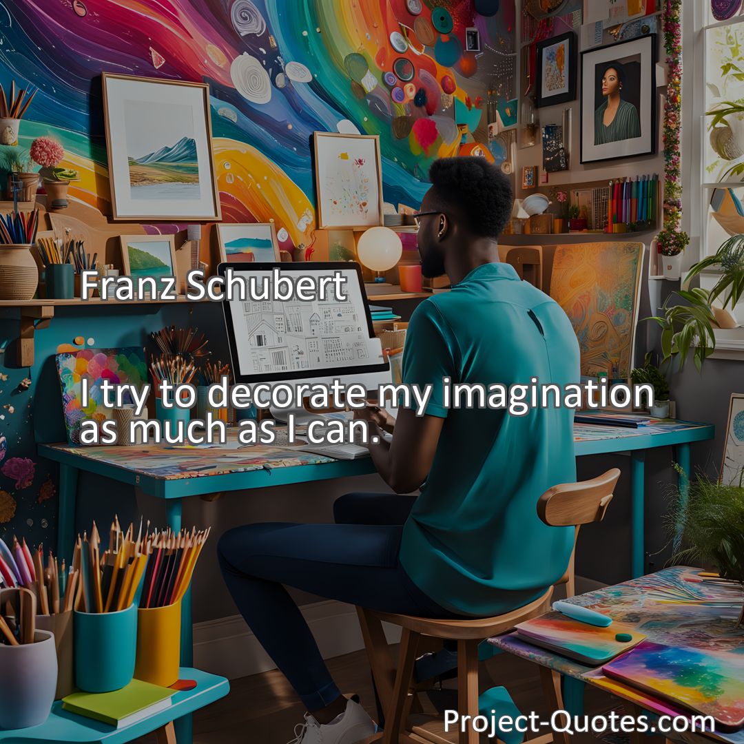 Freely Shareable Quote Image I try to decorate my imagination as much as I can.