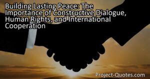 Building lasting peace requires sustained dedication from individuals and nations