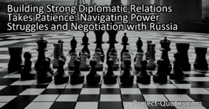 Building strong diplomatic relations takes patience as demonstrated by Henry L. Stimson's quote on negotiating with Russia. This quote reminds us of the importance of finding common ground