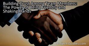 "Building Trust Among Team Members: The Power of Being Friendly and Shaking Hands" highlights the importance of friendliness and establishing connections in leadership. By being friendly