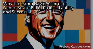 The Camp David Accords clearly demonstrate Bill Clinton's likability and success as they highlight his commitment to diplomacy and peace. Through his involvement in global affairs