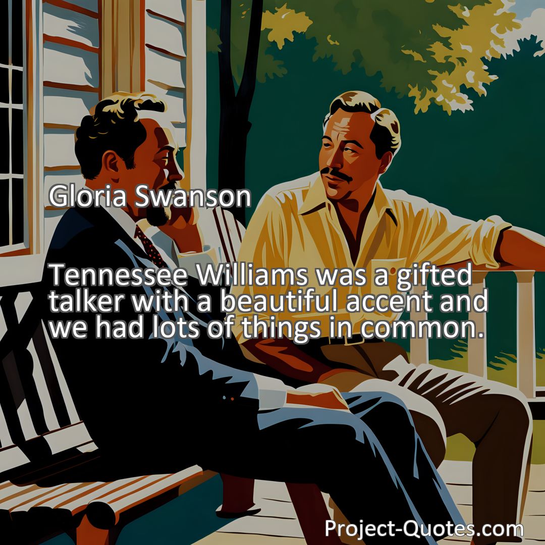 Freely Shareable Quote Image Tennessee Williams was a gifted talker with a beautiful accent and we had lots of things in common.