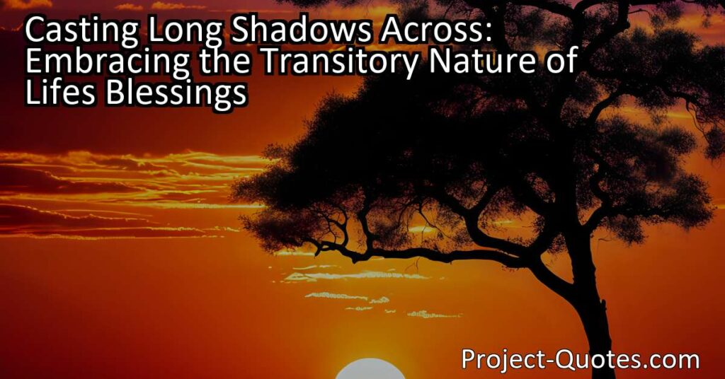 "Casting Long Shadows Across: Embracing the Transitory Nature of Life's Blessings" reminds us of the fleeting nature of joy and beauty in life. Just like the setting sun casting long shadows across the sky