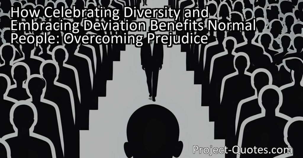 In "How Celebrating Diversity and Embracing Deviation Benefits Normal People: Overcoming Prejudice