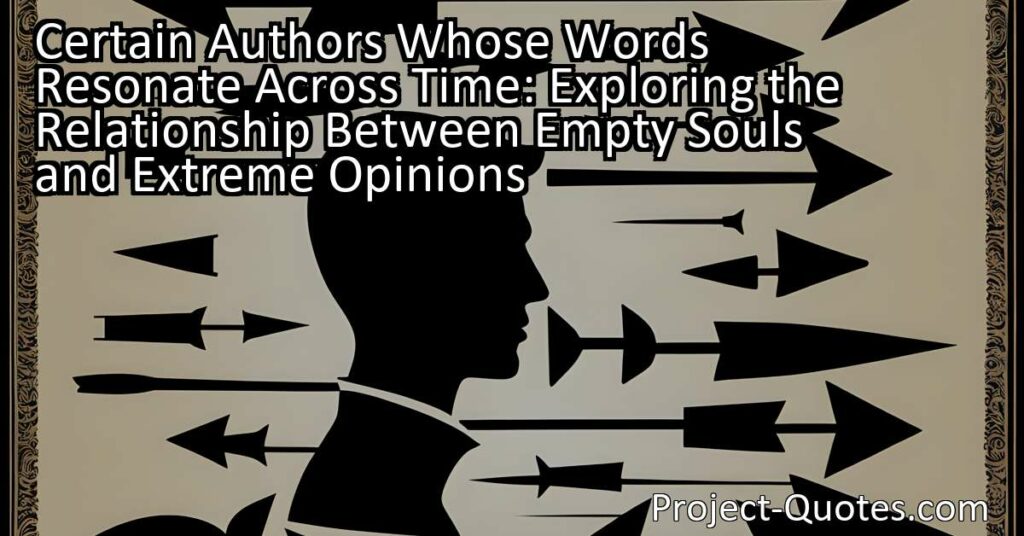 Explore the relationship between empty souls and extreme opinions by delving into the wise words of renowned author William Butler Yeats. Yeats suggests that individuals lacking purpose are more prone to adopting radical viewpoints. By promoting self-discovery