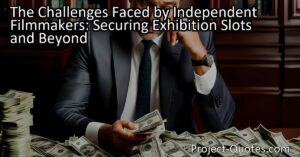 The Challenges Faced by Independent Filmmakers: Securing Exhibition Slots and Beyond