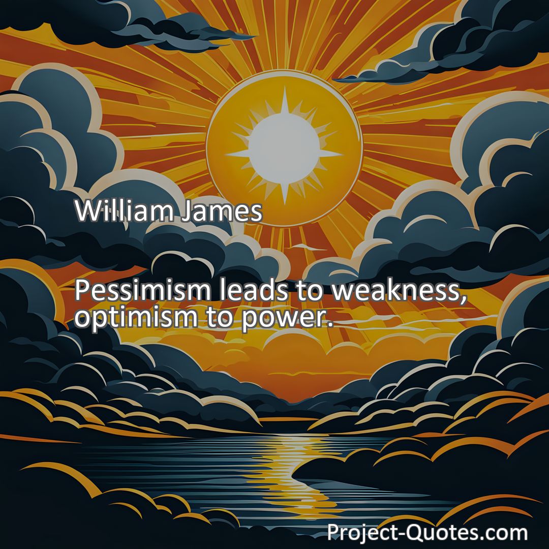 Freely Shareable Quote Image Pessimism leads to weakness, optimism to power.