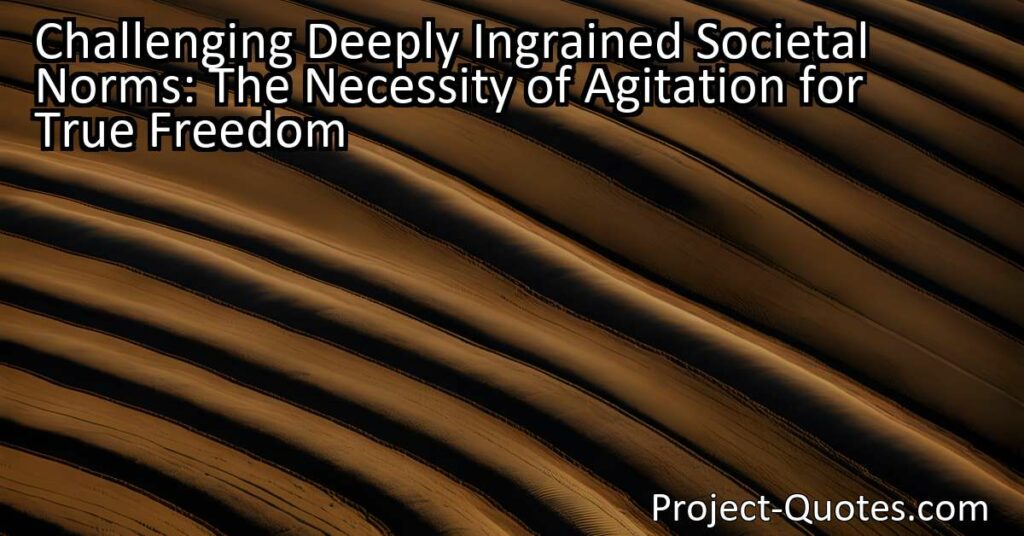 Challenging deeply ingrained societal norms was necessary for the abolition of slavery. Frederick Douglass