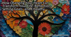 Changing your heart means altering not only your emotions but also your thoughts