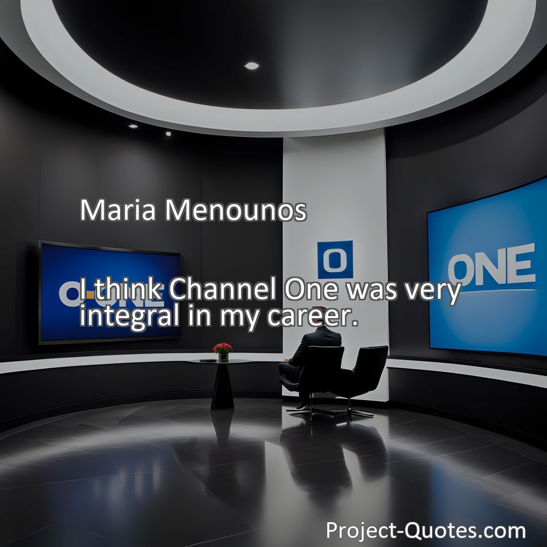 Freely Shareable Quote Image I think Channel One was very integral in my career.