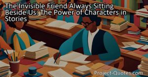 The Invisible Friend Always Sitting Beside Us: The Power of Characters in Stories