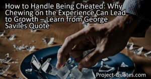 How to Handle Being Cheated: Why Chewing on the Experience Can Lead to Growth  Learn from George Savile Quote
