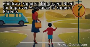 Inadequate childcare support might also lead parents to compromise the care their children receive or even fail to provide care entirely. This can have long-term effects on a child's development and place parents in a challenging position. Recognizing the importance of quality childcare
