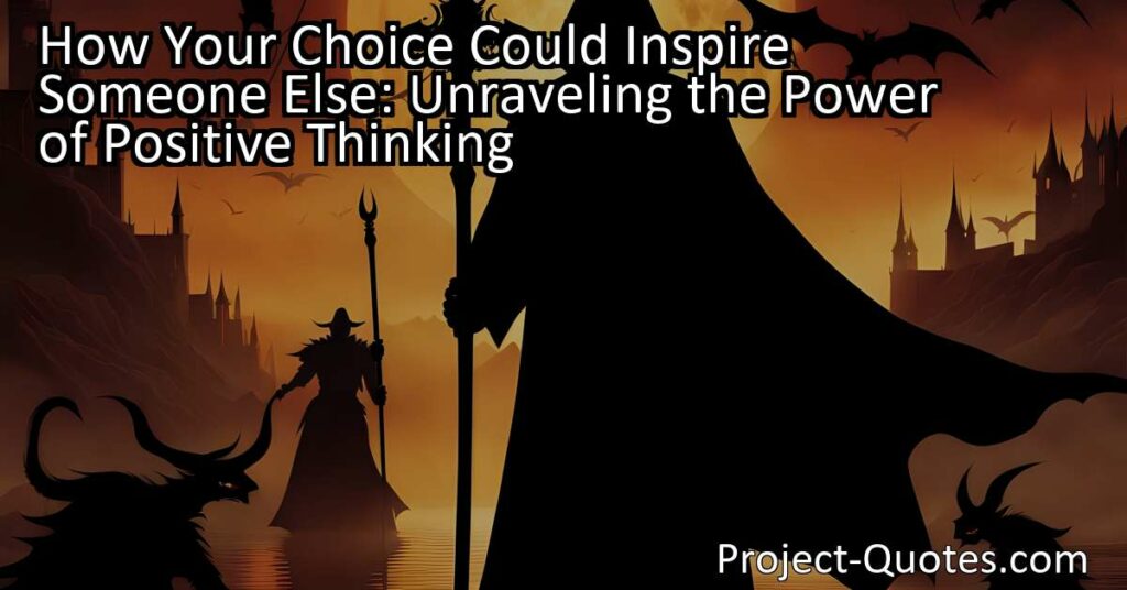 How Your Choice Could Inspire Someone Else: Unraveling the Power of Positive Thinking