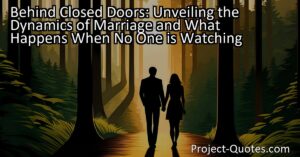 Behind Closed Doors: Unveiling the Dynamics of Marriage and What Happens When No One is Watching