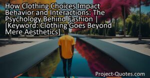 How Clothing Choices Impact Behavior and Interactions: The Psychology Behind Fashion | Keyword: Clothing Goes Beyond Mere Aesthetics