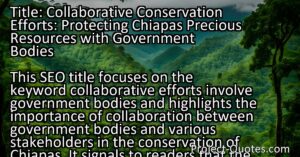 This article explores the collaborative conservation efforts in Chiapas