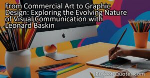 Leonard Baskin sheds light on the evolving nature of visual communication in his statement about "commercial art" now referred to as graphic design. This article explores the historical progression of the field